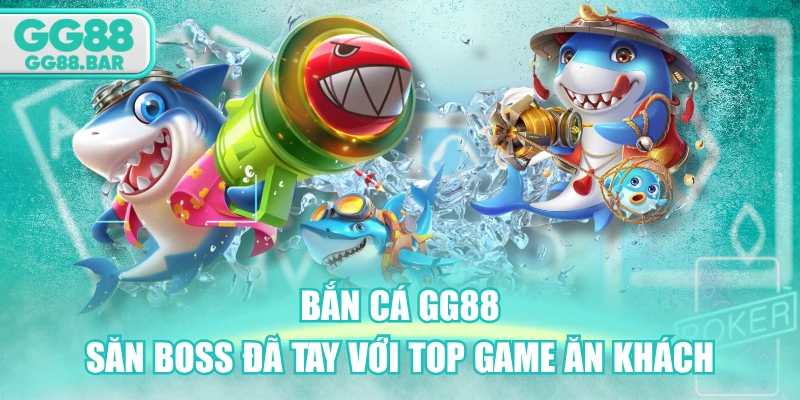 Bắn Cá GG88 - Săn Boss Đã Tay Với Top Game Ăn Khách