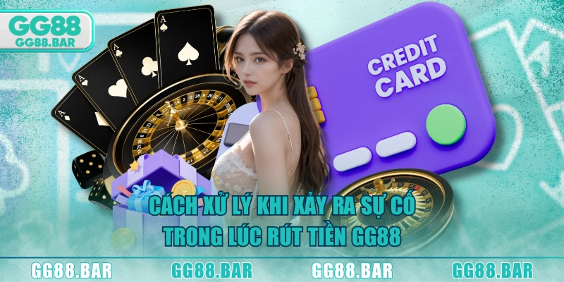 Cách xử lý khi xảy ra sự cố trong lúc rút tiền GG88