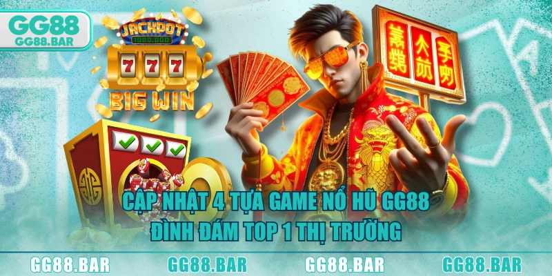 Cập nhật 4 tựa game nổ hũ GG88 đình đám top 1 thị trường