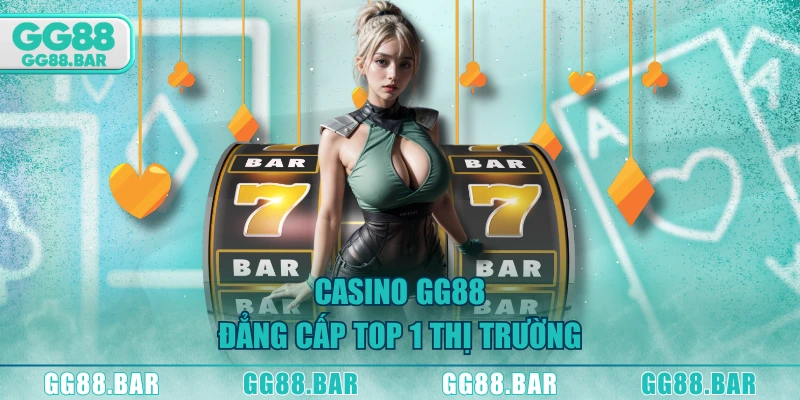 Casino GG88 đẳng cấp top 1 thị trường