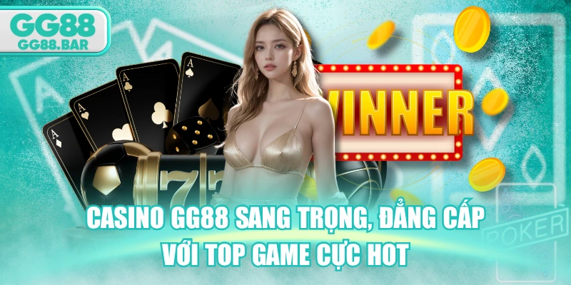 Casino GG88 Sang Trọng, Đẳng Cấp Với Top Game Cực Hot