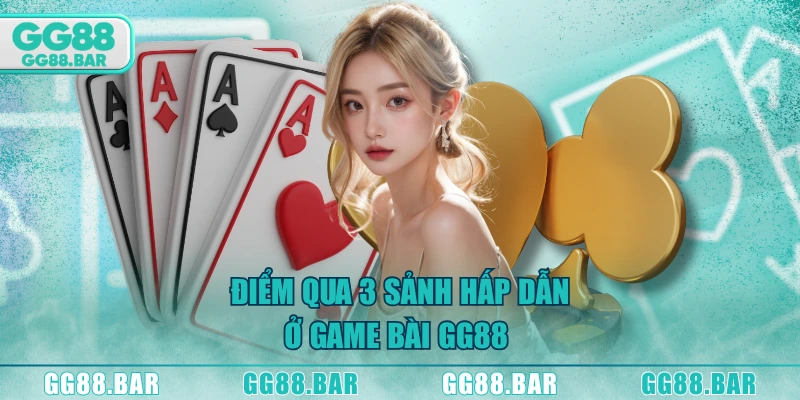 Điểm qua 3 sảnh hấp dẫn ở game bài GG88