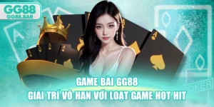 Game Bài GG88 - Giải Trí Vô Hạn Với Loạt Game Hot Hit