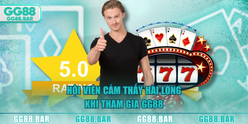 Hội viên cảm thấy hài lòng khi tham gia GG88