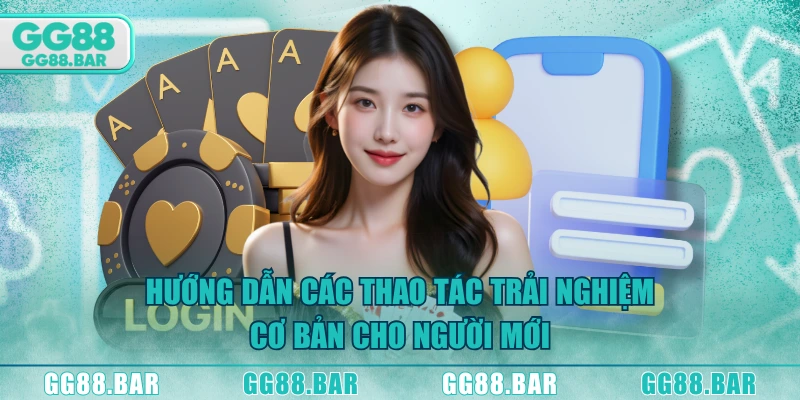 Hướng dẫn các thao tác trải nghiệm cơ bản cho người mới