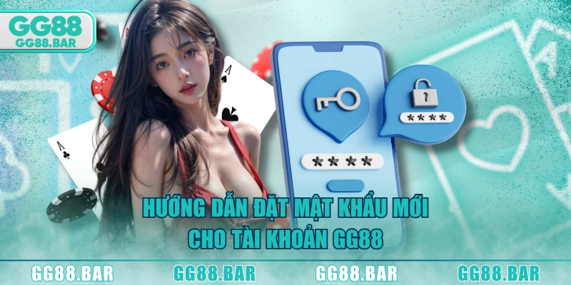 Hướng dẫn đặt mật khẩu mới cho tài khoản GG88
