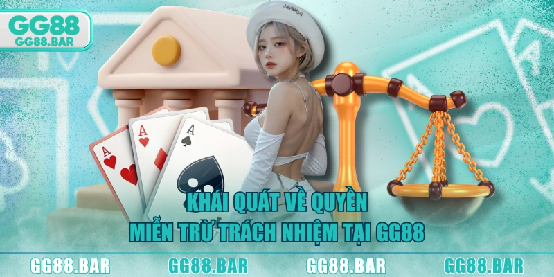 Khái quát về quyền miễn trừ trách nhiệm tại GG88