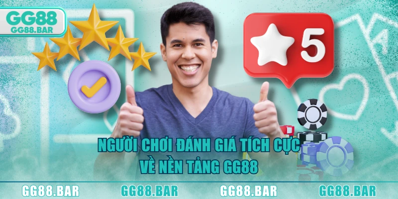 Người chơi đánh giá tích cực về nền tảng GG88