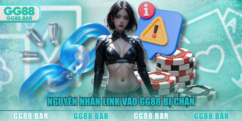 Nguyên nhân link vào GG88 bị chặn