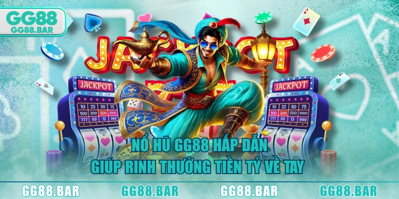 Nổ hũ GG88 hấp dẫn giúp rinh thưởng tiền tỷ về tay