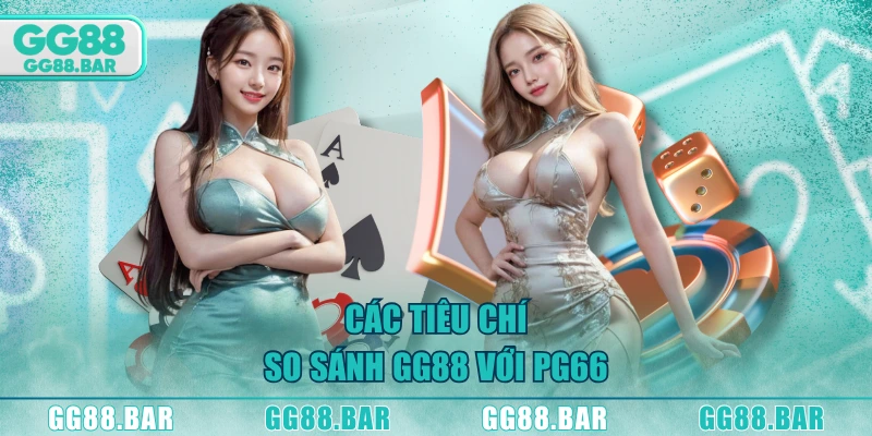 Các tiêu chí so sánh GG88 với PG66