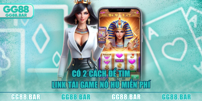 Có 2 cách để tìm link tải game nổ hũ miễn phí