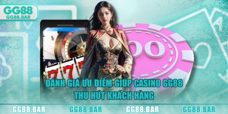 Đánh giá ưu điểm giúp casino GG88 thu hút khách hàng
