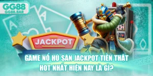 Game Nổ Hũ Săn Jackpot Tiền Thật Hot Nhất Hiện Nay Là Gì?