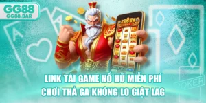 Link Tải Game Nổ Hũ Miễn Phí - Chơi Thả Ga Không Lo Giật Lag