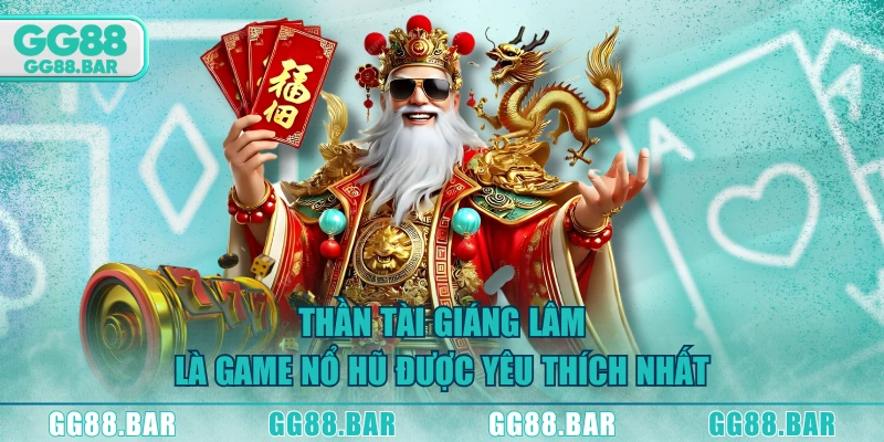 Thần Tài Giáng Lâm là game nổ hũ được yêu thích nhất